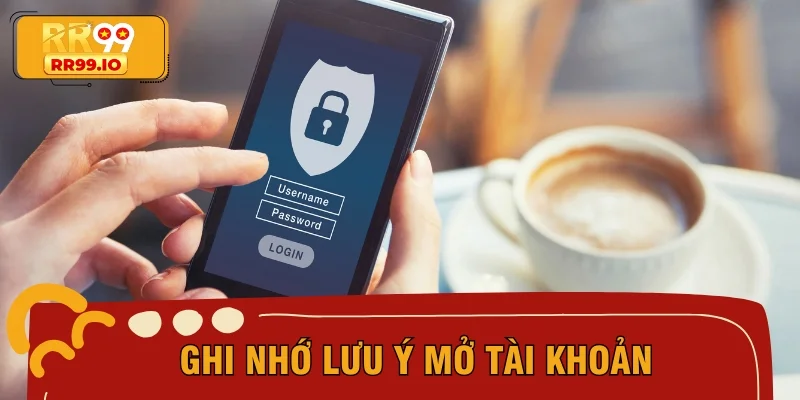 Ghi nhớ lưu ý mở tài khoản