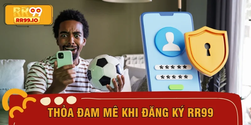 Thỏa đam mê khi đăng ký RR99