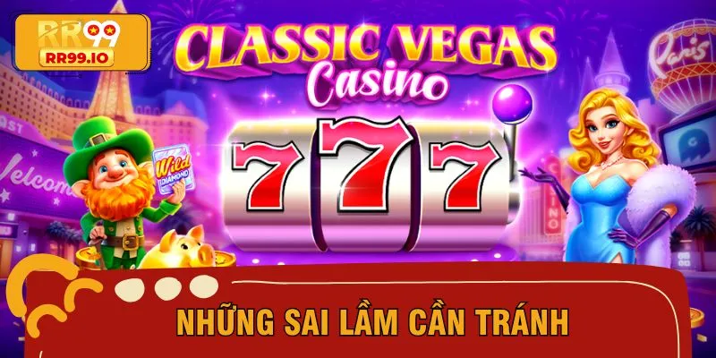 Lưu ý những sai lầm dễ gặp phải khi quay hũ Vegas