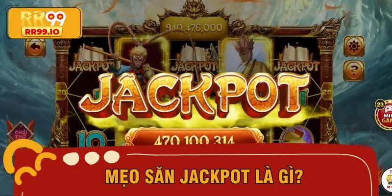 Tìm hiểu về mẹo săn Jackpot hiệu quả nhất 2025